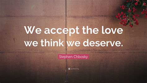 Stephen Chbosky Quote “we Accept The Love We Think We Deserve” 19