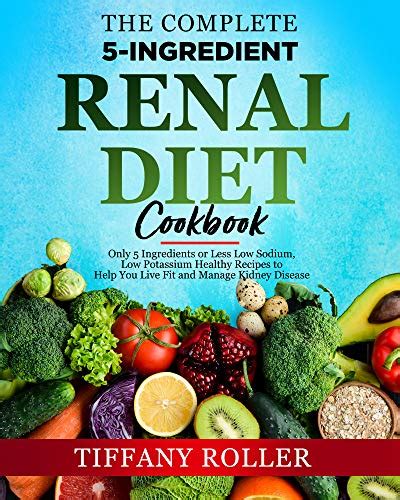 The Complete 5 Ingredient Renal Diet Cookbook Only 5 Ingredients Or