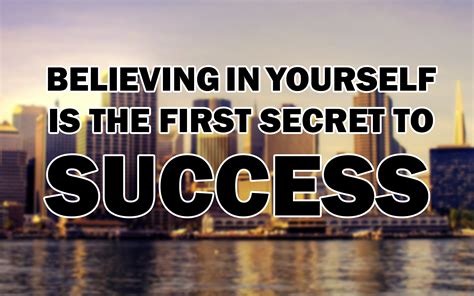 Believing In Yourself Is The First Secret To Success Success Quotes