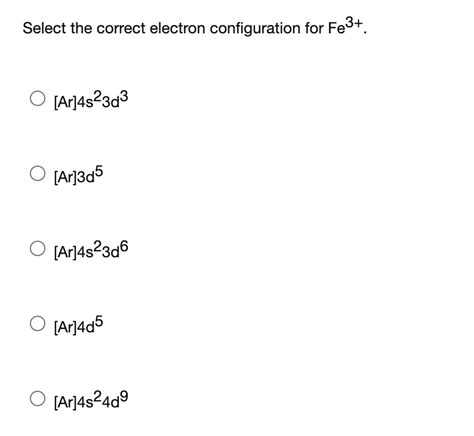 Solved Select The Correct Electron Configuration For Fe3