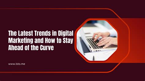 The Latest Trends In Digital Marketing And How To Stay Ahead Of The