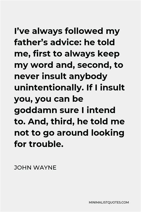 John Wayne Quote I Ve Always Followed My Father S Advice He Told Me First To Always Keep My