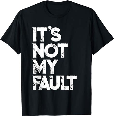 Its Not My Fault T Shirt Funny Humorous Joke Quote T Shirt Uk Fashion