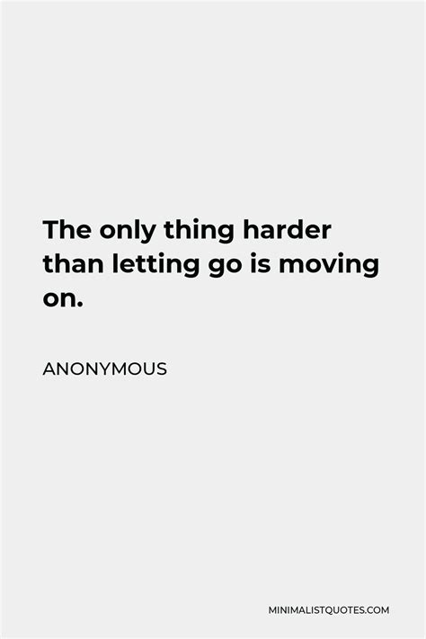 Anonymous Quote The Only Thing Harder Than Letting Go Is Moving On