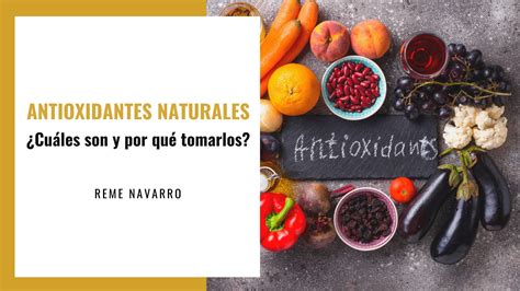 Antioxidantes Naturales ¿cuáles Son Reme Navarro