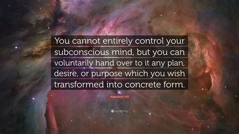 Napoleon Hill Quote You Cannot Entirely Control Your Subconscious
