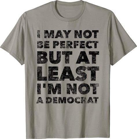 I May Not Be Perfect But At Least Im Not A Democrat Funny T Shirt