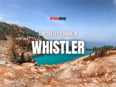 Can You Fly A Drone In Whistler Droneblog