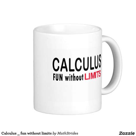 A limit tells us the value that a function approaches as that function's inputs get closer and closer to some number. Calculus _ fun without limits coffee mug | Zazzle.com.au | Mugs, Calculus, Fun