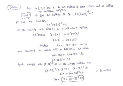 Solve for the matrix X if AX(D+BX)^(−1)=C. Assume that all matrices are n×n and invertible as ...