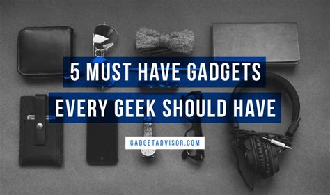 5 Must Have Gadgets Every Geek Should Have Gadget Advisor