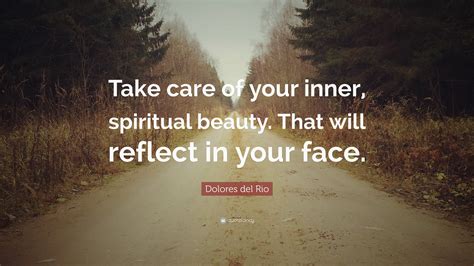 Dolores Del Rio Quote Take Care Of Your Inner Spiritual Beauty That