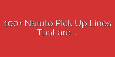 100 Naruto Pick Up Lines That Are Smooth Clean Cute And Cheesy