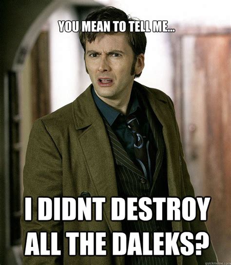 You Mean To Tell Me I Didnt Destroy All The Daleks Doctor Who