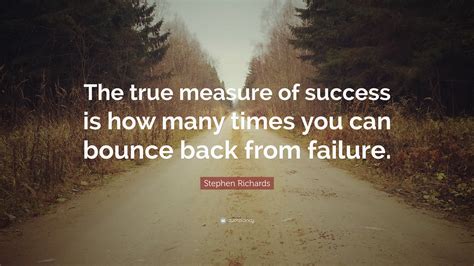 Stephen Richards Quote “the True Measure Of Success Is How Many Times