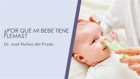 ¿por Qué Mi Bebé Tiene Flemas Dr José Nuñez Del Prado