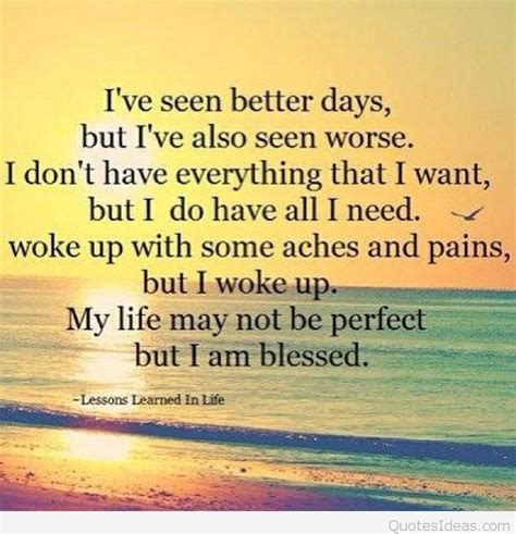 Discover and share quotes about life lessons. I've seen better days - Lessons Learned in Life quotes