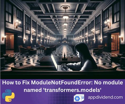 How To Fix Modulenotfounderror No Module Named Transformers Models