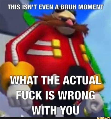 this isht even a bruh moment what the actual fuck is wrong with you ifunny