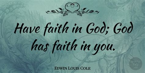 Edwin Louis Cole Have Faith In God God Has Faith In You Quotetab