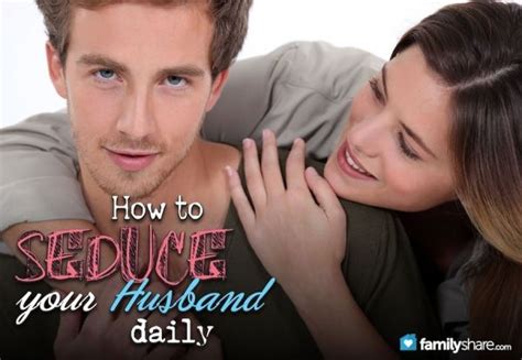 How To Seduce Your Husband Daily Happy Husband Love And Marriage Happy Wife