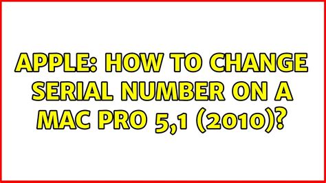 Apple How To Change Serial Number On A Mac Pro 51 2010 Youtube