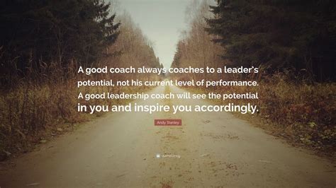 Andy Stanley Quote A Good Coach Always Coaches To A Leaders