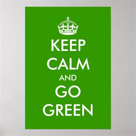 Keep Calm And Go Green Poster Customizable Zazzleca