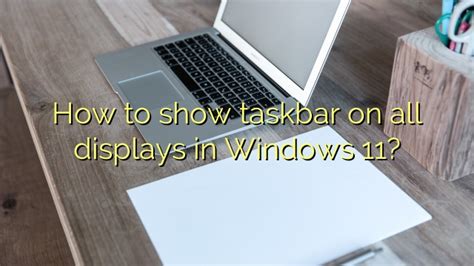 How To Show Taskbar On All Displays In Windows 11 Efficient Software