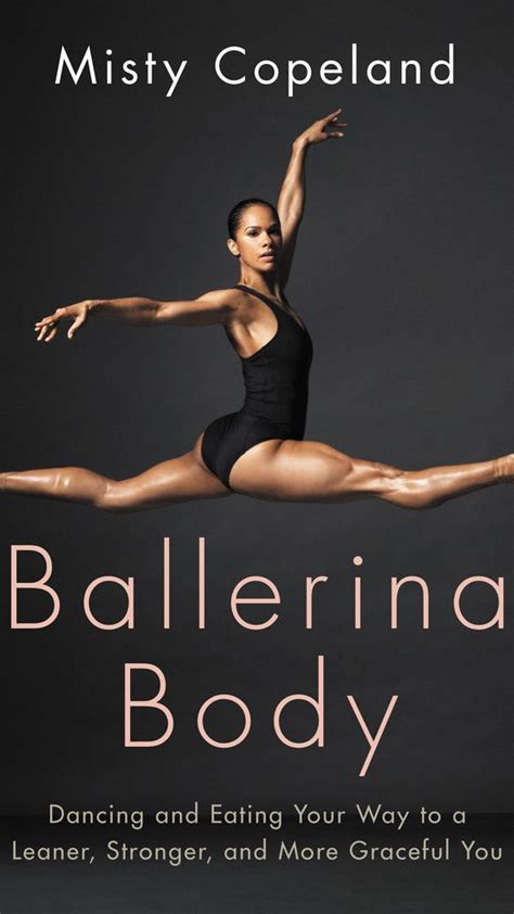 Misty Copelands Best Advice For Achieving A Ballerina Body