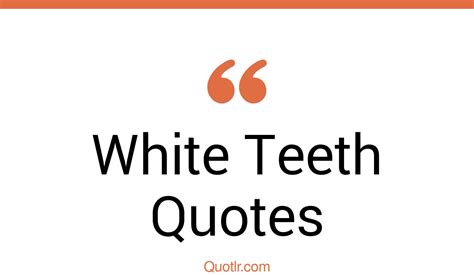 48 Gorgeous White Teeth Quotes That Will Unlock Your True Potential