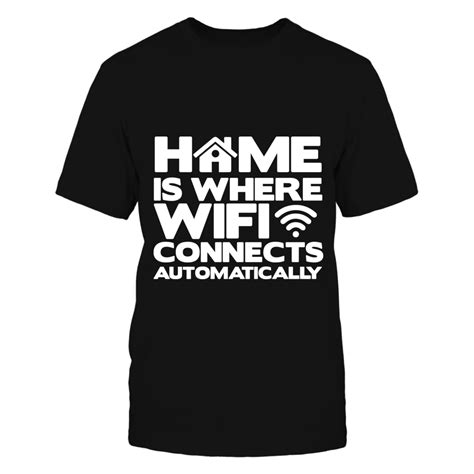 Home Is Where Wifi Connects Automatically T Shirt Makes A Perfect Gift