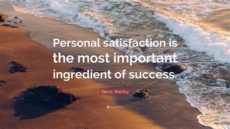 Denis Waitley Quote Personal Satisfaction Is The Most Important