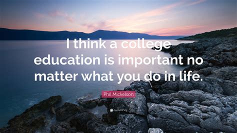 Phil Mickelson Quote I Think A College Education Is Important No
