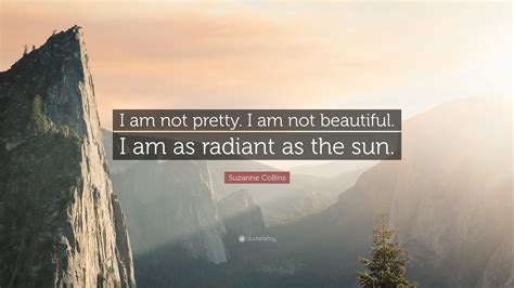 Suzanne Collins Quote I Am Not Pretty I Am Not Beautiful I Am As