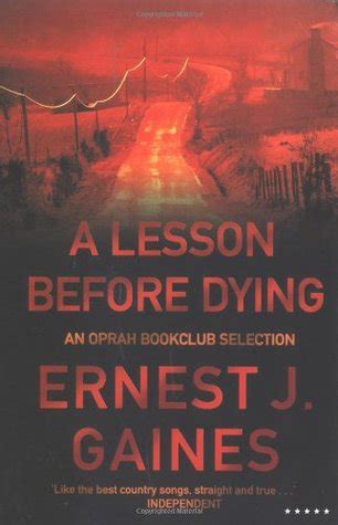 The comparison of this young black man to a hog drives much of the novel's plot because it makes necessary the lesson before dying that jefferson must learn. A Lesson Before Dying by Ernest J. Gaines — Reviews, Discussion, Bookclubs, Lists