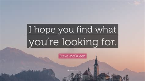 Steve Mcqueen Quote “i Hope You Find What Youre Looking For”