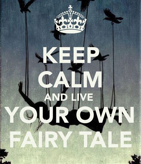 Keep Calm And Live Your Own Fairy Tale Calm Quotes Keep Calm Keep