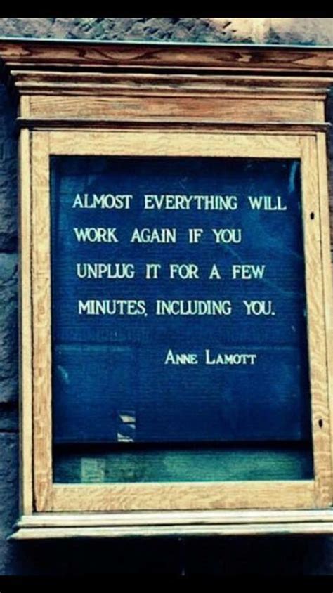 Anne lamott's quotes are the representation of her personal experiences. Unplug | Encouragement quotes, Quotable quotes, Great words