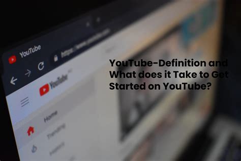 Youtube Definition And What Does It Take To Get Started On Youtube