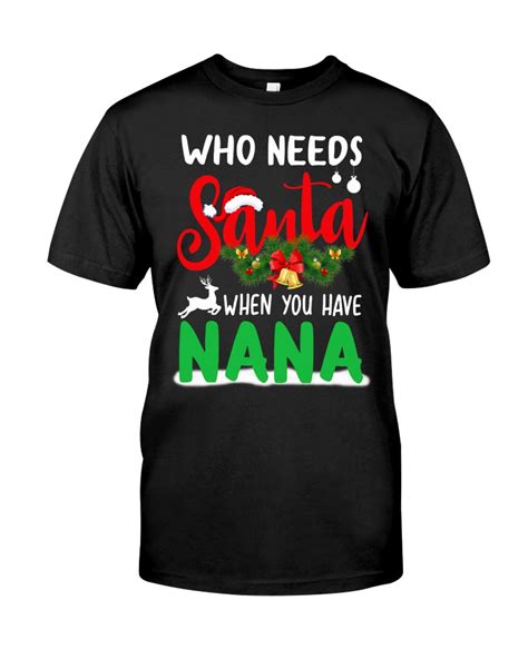 Christmas Who Needs Santa When You Have Nana Nana Shirts Nana Santa