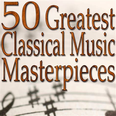 50 Greatest Classical Music Masterpieces Classical Music Collection By Classical Music