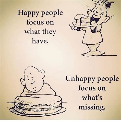 Happy People Focus On What They Have Unhappy People Focus On Whats