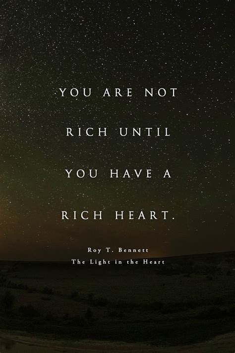 You Are Not Rich Until You Have A Rich Heart Roy T Bennett The Light