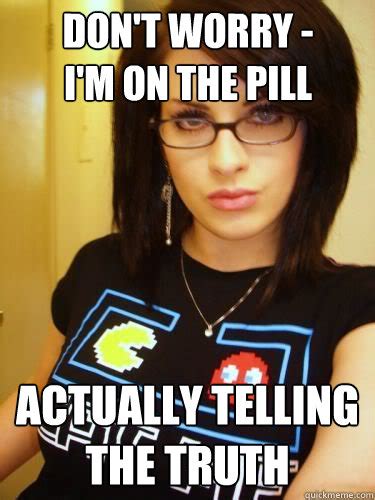 Don T Worry I M On The Pill Actually Telling The Truth Cool Chick Carol Quickmeme