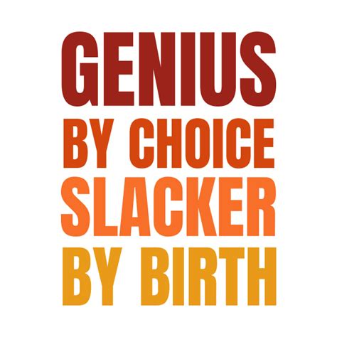 Genius By Birth Slacker By Choice Im A Slacker Slacker T Shirt Teepublic