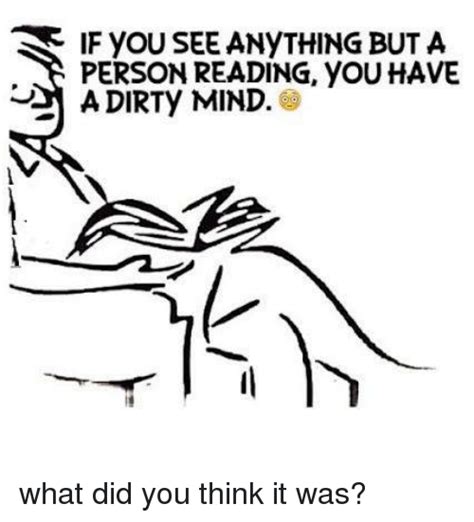 If You See Anything But A Person Reading Youhave A Dirty Mind What Did