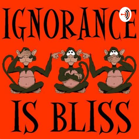 Ignorance Is Bliss Listen Via Stitcher For Podcasts