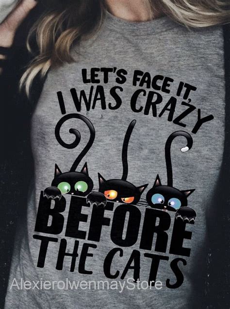 Lets Face It I Was Crazy Before The Cats Shirt Black Cat Etsy