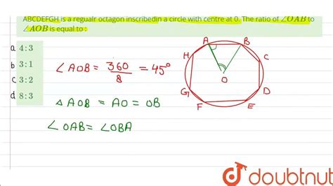 Abcdefgh Is A Regualr Octagon Inscribedin A Circle With Centre At 0 The Ratio Of Angle Oab To A